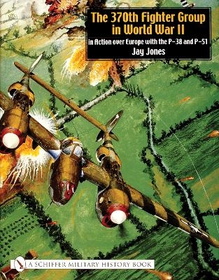 The 370th Fighter Group in World War II - Jay Jones