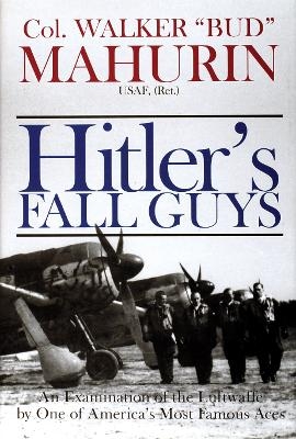 Hitler's Fall Guys - Col. Walker M. "Bud" Mahurin