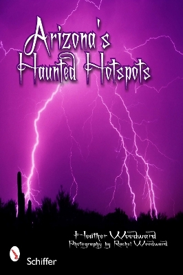 Arizona's Haunted Hotspots - Heather Woodward