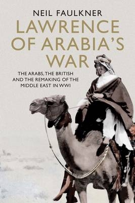 Lawrence of Arabia's War -  Neil Faulkner