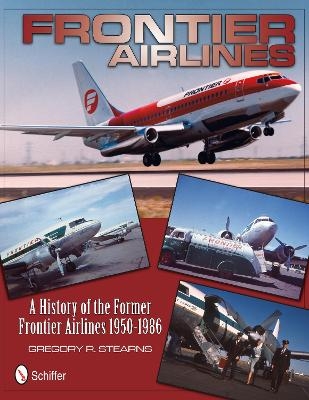 Frontier Airlines: A History of the Former Frontier Airlines - Gregory R. Stearns