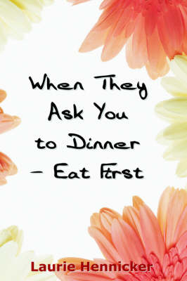 When They Invite You to Dinner - Eat First - Laurie Hennicker  Burns
