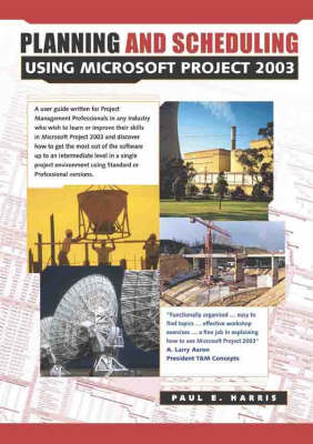 Planning and Scheduling Using Microsoft Project 2003 - Paul E. Harris