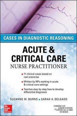 Acute and Critical Care Nurse Practitioner: Cases in Diagnostic Reasoning -  Suzanne M. Burns,  Sarah A. Delgado