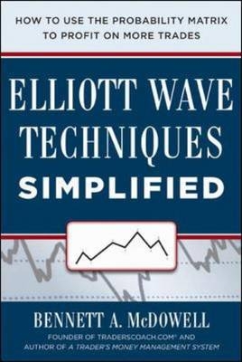 Elliot Wave Techniques Simplified: How to Use the Probability Matrix to Profit on More Trades -  Bennett McDowell