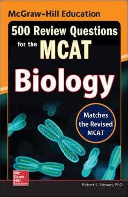 McGraw-Hill Education 500 Review Questions for the MCAT: Biology -  Robert Stanley Stewart