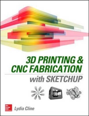 3D Printing and CNC Fabrication with SketchUp -  Lydia Sloan Cline