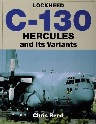 Lockheed C-130 Hercules and Its Variants - Chris Reed