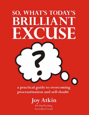 So What's Today's Brilliant Excuse? - Joy Atkin