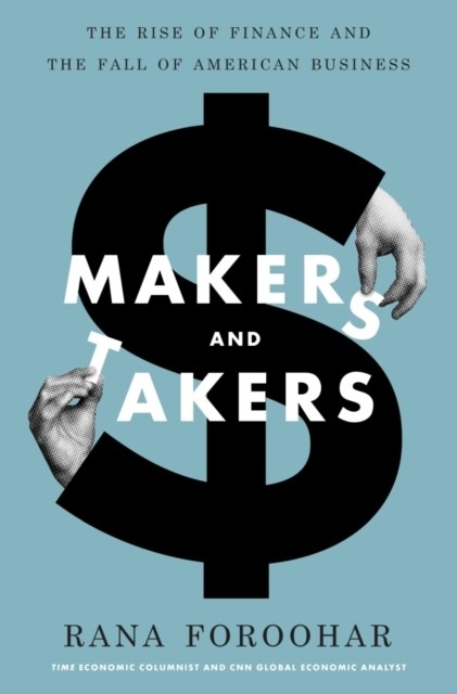 Makers and Takers -  Rana Foroohar