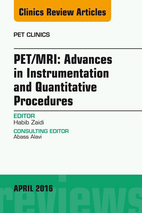PET/MRI: Advances in Instrumentation and Quantitative Procedures, An Issue of PET Clinics -  Habib Zaidi