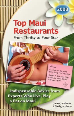 Top Maui Restaurants 2008 From Thrifty to Four Star - James Jacobson, Molly Jacobson