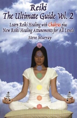 Reiki -- The Ultimate Guide, Volume 2 - Reiki Master Steve Murray