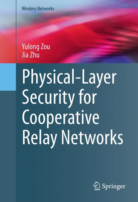 Physical-Layer Security for Cooperative Relay Networks - Yulong Zou, Jia Zhu