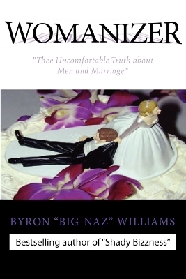 "WOMANIZER' Thee Uncomfortable Truth About Men and Marriage" - Byron Bernard Williams