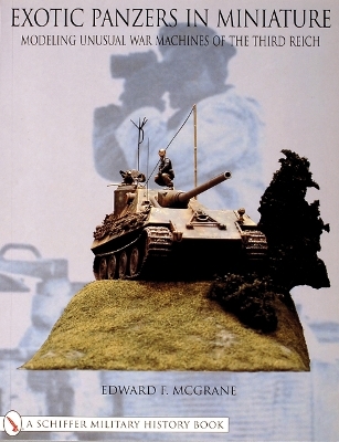 Exotic Panzers in Miniature - Edward F. McGrane