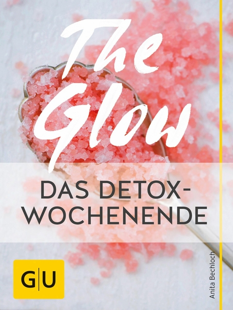 The Glow – Das Detox-Wochenende - Anita Bechloch