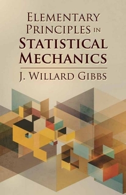 Elementary Principles in Statistical Mechanics - J. Willard Gibbs