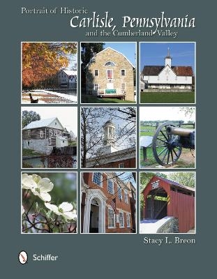 Portrait of Historic Carlisle, Pennsylvania,  & The Cumberland Valley - Stacy L. Breon