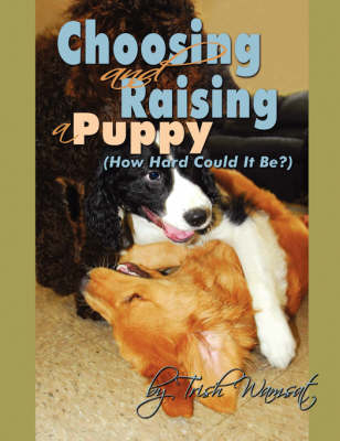 Choosing and Raising a Puppy...How Hard Could It Be? - Trish Wamsat