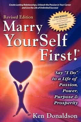 Marry YourSelf First! Say "I DO" to a Life of Passion, Power, Purpose and Prosperity - Professor Ken Donaldson