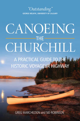 Canoeing the Churchill - Gregory P. Marchildon, Sid Robinson