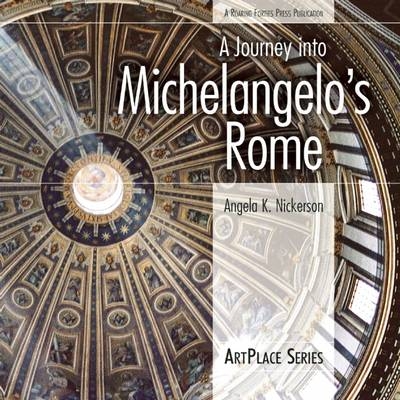 A Journey Into Michelangelo's Rome - Angela K. Nickerson