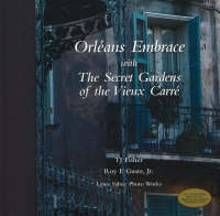 Orleans Embrace with 'The Secret Gardens of the Vieux Carre' - T.J. Fisher, Roy F. Guste  Jr.