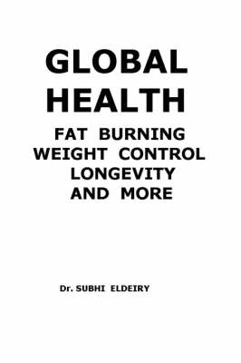 Global Health (Fat Burning; Weight Control; Longevity; And More - Subhi Dr Eldeiry, Subhi Eldeiry Dr Subhi Eldeiry