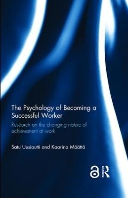 The Psychology of Becoming a Successful Worker - Satu Uusiautti, Kaarina Määttä