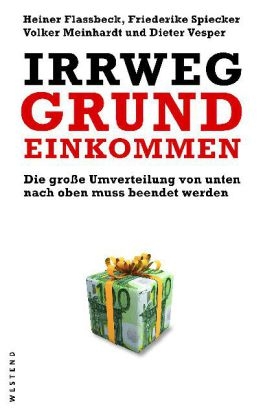 Irrweg Grundeinkommen - Heiner Flassbeck, Friederike Spiecker, Volker Meinhardt, Dieter Vesper