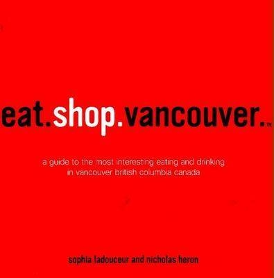 Eat.Shop.Vancouver - Sophia Ladouceur, Nicholas Heron