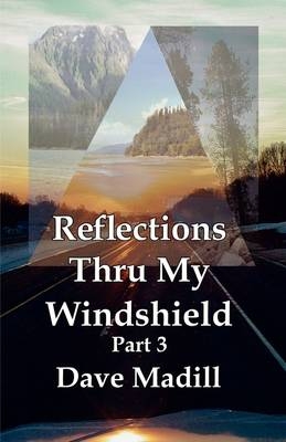 Reflections Thru My Windshield Part 3 - Dave Madill