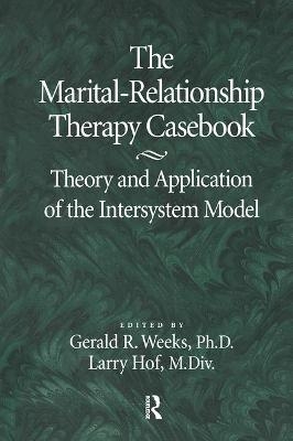 The Marital-Relationship Therapy Casebook - Gerald Weeks, Larry Hof