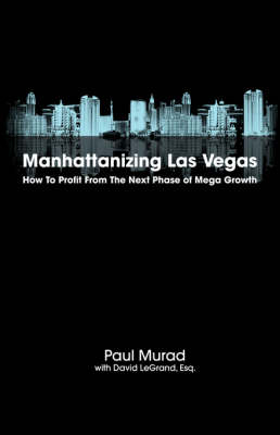 Manhattanizing Las Vegas - How To Profit From The Next Phase Of Mega Growth - Paul Murad