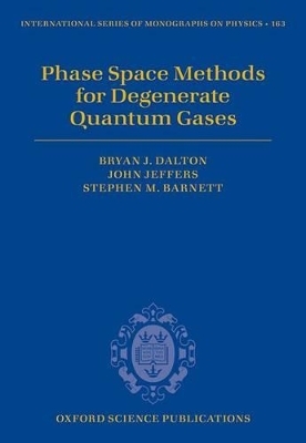 Phase Space Methods for Degenerate Quantum Gases - Bryan J. Dalton, John Jeffers, Stephen M. Barnett