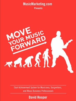 Move Your Music Forward - Goal Achievement System for Musicians, Songwriters, and Music Business Professionals (MusicMarketing.Com Presents) - David Hooper, David R. Hooper