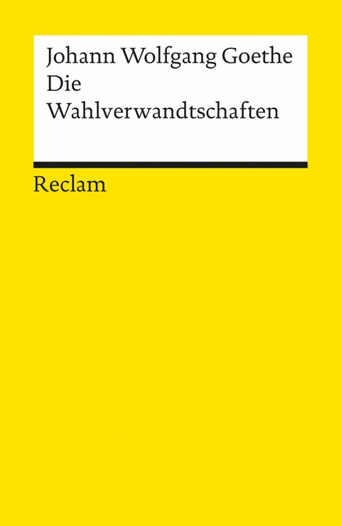 Die Wahlverwandtschaften. Ein Roman -  Johann Wolfgang Goethe