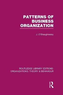 Patterns of Business Organization (RLE: Organizations) - John O'Shaughnessy