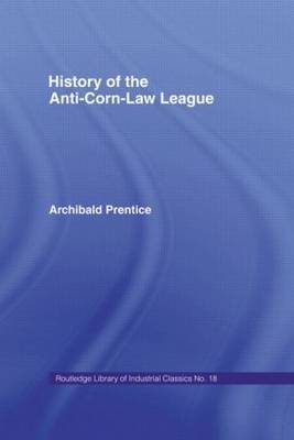 History of the Anti-Corn Law League - Archibald Prentice