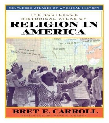 The Routledge Historical Atlas of Religion in America - Bret Carroll