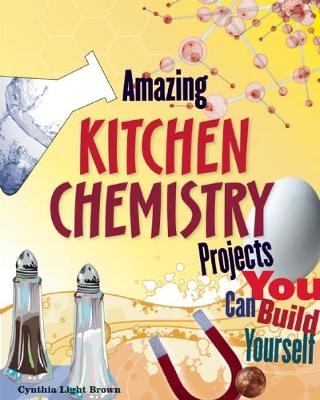 Amazing KITCHEN CHEMISTRY Projects - Cynthia Light Brown