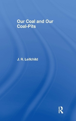 Our Coal and Coal Pits - J. R. Leifchild