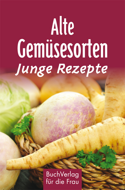 Alte Gemüsesorten - Junge Rezepte - Regina Röhner