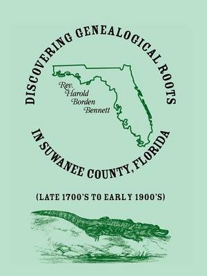 Discovering Genealogical Roots in Suwanee County, Florida (Late 1700's to Early 1900's) - Harold Borden Bennett