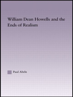 William Dean Howells and the Ends of Realism - Paul Abeln