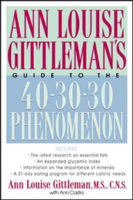 Ann Louise Gittleman's Guide to the 40-30-30 Phenomenon - Ann Louise Gittleman