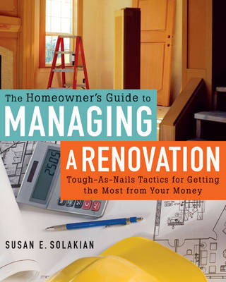 The Homeowner's Guide to Managing a Renovation - Susan E. Solakian