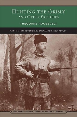 Hunting the Grisly and Other Sketches (Barnes & Noble Library of Essential Reading) - Theodore Roosevelt