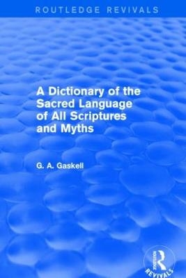 A Dictionary of the Sacred Language of All Scriptures and Myths (Routledge Revivals) - G Gaskell